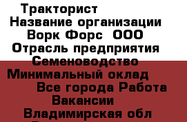 Тракторист John Deere › Название организации ­ Ворк Форс, ООО › Отрасль предприятия ­ Семеноводство › Минимальный оклад ­ 49 500 - Все города Работа » Вакансии   . Владимирская обл.,Вязниковский р-н